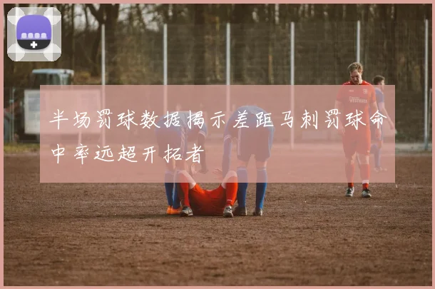 半场罚球数据揭示差距马刺罚球命中率远超开拓者
