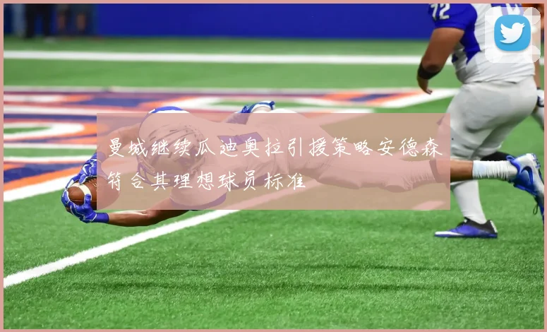 曼城继续瓜迪奥拉引援策略安德森符合其理想球员标准