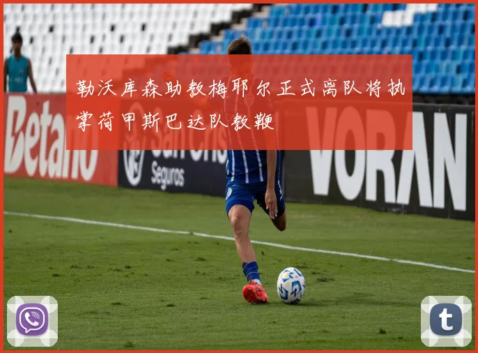 勒沃库森助教梅耶尔正式离队将执掌荷甲斯巴达队教鞭